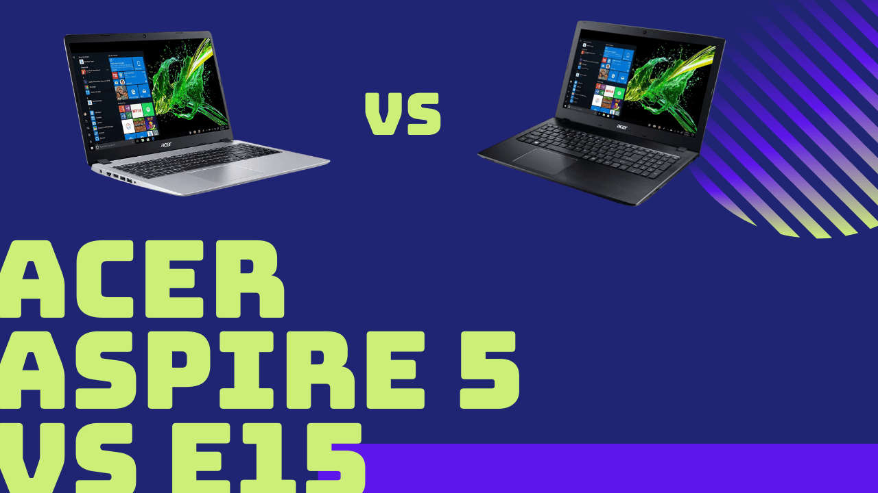 Acer Aspire 5 vs acer aspire E15